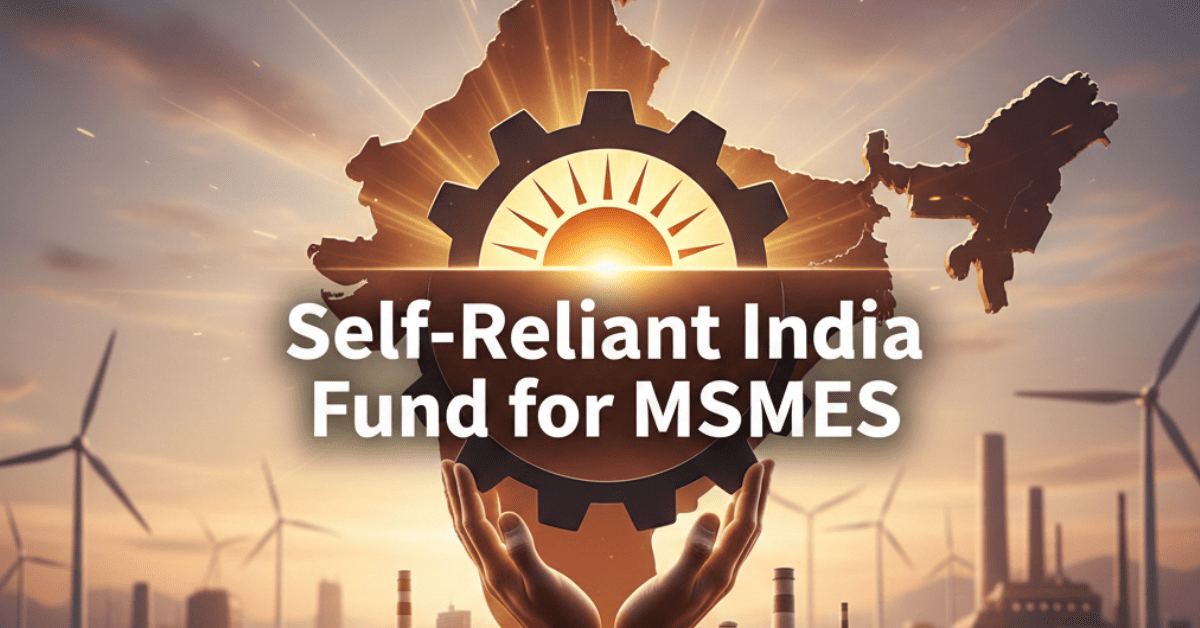 Self-Reliant India Fund for MSMEs